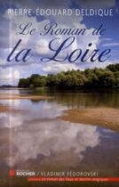 Couverture du livre « Le roman de la Loire » de Pierre-Edouard Deldique aux éditions Rocher