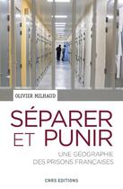 Couverture du livre « Séparer et punir ; une géographie des prisons françaises » de Olivier Milhaud aux éditions Cnrs