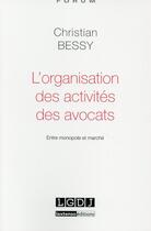 Couverture du livre « L'organisation des activités des avocats ; entre monopole et marché » de Christian Bessy aux éditions Lgdj