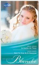 Couverture du livre « La mariée de l'hiver ; dans les bras du Dr Rousseau » de Abigail Gordon et Alison Roberts aux éditions Harlequin