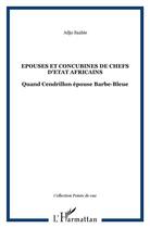 Couverture du livre « Épouses et concubines de chefs d'Etat africains ; quand Cendrillon épouse Barbe-Bleue » de Adjo Saabie aux éditions L'harmattan