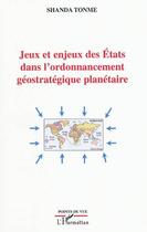 Couverture du livre « Jeux et enjeux des états dans l'ordonnancement géostratégique planétaire » de Jean-Claude Shanda Tonme aux éditions L'harmattan