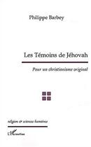 Couverture du livre « Les témoins de Jehovah : Pour un christianisme original » de Philippe Barbey aux éditions Editions L'harmattan