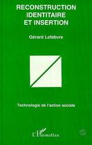 Couverture du livre « Reconstruction Identitaire et Insertion » de Gerard Lefebvre aux éditions Editions L'harmattan