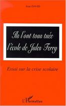 Couverture du livre « Ils l'ont tous tuée ; l'école de Jules Ferry ; essai sur la crise scolaire » de Jean David aux éditions Editions L'harmattan