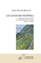 Couverture du livre « Le canal de Matthieu ; l'irrigation dans les Alpes de Font-Gillarde en Queyras au XIX siècle » de Jean-Claude Bonnuit aux éditions Editions Le Manuscrit