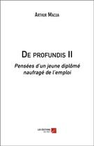 Couverture du livre « De profundis II ; pensées d'un jeune diplômé naufragé de l'emploi » de Arthur Macua aux éditions Editions Du Net