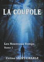 Couverture du livre « La coupole - les nouveaux temps tome 1 » de Celine Saint-Charle aux éditions Books On Demand