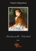 Couverture du livre « Mademoiselle Elisabeth t.1 » de Virginie Begaudeau aux éditions Edilivre