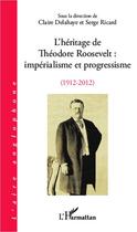 Couverture du livre « L'héritage de Théodore Roosevelt ; impérialisme et progressisme, 1912-2012 » de Claire Delahaye et Serge Ricard aux éditions L'harmattan