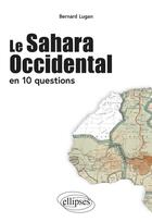 Couverture du livre « Le Sahara occidental en 10 questions » de Bernard Lugan aux éditions Ellipses