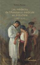 Couverture du livre « Les médecins de l'assistance médicale en Indochine (1905-1939) » de Mathieu Rayssac aux éditions L'harmattan