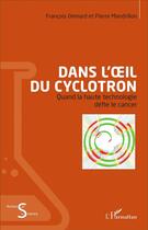 Couverture du livre « Dans l'oeil du cyclotron quand le haute technologie defi le cancer » de Demard F/Mandrillon aux éditions L'harmattan