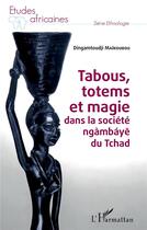 Couverture du livre « Tabous, totems et magie dans la société ngambaye du Tchad » de Dingamtoudji Maikoubou aux éditions L'harmattan