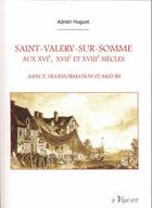 Couverture du livre « Saint-Valery-sur-Somme aux XVIe, XVIIe et XVIIIe siècles ; aspect, transformation, moeurs » de Adrien Huguet aux éditions La Vague Verte