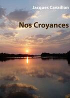 Couverture du livre « Nos croyances » de Jacques Cavaillon aux éditions Syllabaire Editions