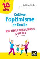 Couverture du livre « Cultiver l'optimisme en famille ; mode d'emploi pour le renforcer au quotidien » de Gael Chatelain-Berry aux éditions Hatier Parents