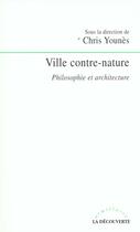 Couverture du livre « Ville contre-nature ; philosophie et architecture » de Chris Younes aux éditions La Decouverte