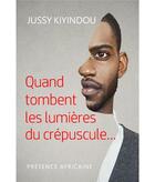 Couverture du livre « Quand tombent les lumières du crépuscule... » de Jussy Kiyindou aux éditions Presence Africaine