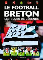 Couverture du livre « Le football breton ; les clubs de légende » de Jerome Bergot aux éditions Ouest France