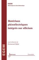 Couverture du livre « Materiaux piézoélectriques integrés sur silicium » de Emmanuel Defay aux éditions Hermes Science Publications