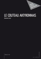 Couverture du livre « Le couteau aveyronnais » de Damienne Lecat aux éditions Publibook