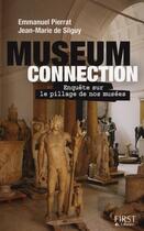 Couverture du livre « Museum connection ; enquête sur le pillage de nos musées » de Emmanuel Pierrat aux éditions First