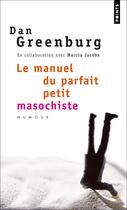 Couverture du livre « Manuel du parfait petit masochiste » de Dan Greenburg aux éditions Points