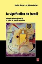 Couverture du livre « La signification du travail ; nouveau modèle productif et ethos du travail au Québec » de Daniel Mercure et Mircea Vultur aux éditions Les Presses De L'universite Laval (pul)