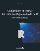 Couverture du livre « Comprendre et réaliser les tests statistiques à l'aide de R ; manuel de biostatistique (4e édition) » de Gael Millot aux éditions De Boeck Superieur