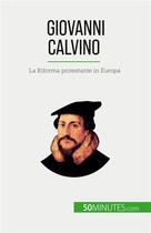 Couverture du livre « Giovanni Calvino : La Riforma protestante in Europa » de Aude Cirier aux éditions 50minutes.com