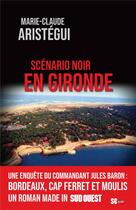 Couverture du livre « Scénario noir en Gironde » de Marie-Claude Aristegui aux éditions Sud Ouest Editions