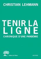 Couverture du livre « Tenir la ligne : chronique d'une pandémie » de Christian Lehmann aux éditions Editions De L'olivier