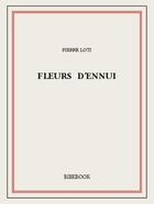 Couverture du livre « Fleurs d'ennui » de Pierre Loti aux éditions Bibebook