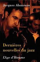 Couverture du livre « Dernières nouvelles du jazz » de Jacques Aboucaya aux éditions L'age D'homme