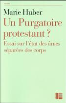 Couverture du livre « Un purgatoire protestant ? essai sur l'état des âmes séparées du corps » de Marie Huber aux éditions Labor Et Fides