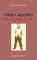 Couverture du livre « Alejo Carpentier ; de la Bretagne à Cuba » de Jean-Louis Coatrieux aux éditions Apogee