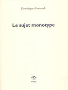 Couverture du livre « Le sujet monotype » de Dominique Fourcade aux éditions P.o.l