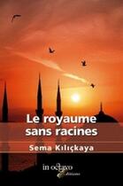 Couverture du livre « Le royaume sans racines » de Sema Kilickaya aux éditions In Octavo