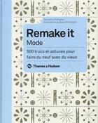 Couverture du livre « Remake it mode ; 500 trucs et astuces pour faire du neuf avec du vieux » de Henrietta Thompson et Neal Whittington aux éditions Thames And Hudson