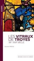 Couverture du livre « Les vitraux de Troyes (XII-XVII siècle) » de Danielle Minois aux éditions Dominique Gueniot