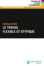 Couverture du livre « Le travail flexible et atypique » de Jean-Luc Putz aux éditions Promoculture