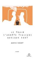 Couverture du livre « Le train s'arrête toujours quelque part » de Maryse Parent aux éditions Pleine Lune
