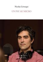Couverture du livre « Un psy au micro » de Nicolas Levesque aux éditions Editions Varia