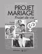 Couverture du livre « Projet mariage, projet de vie ; guide d'animation » de Francine Beaulieu Roy aux éditions Novalis