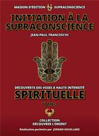 Couverture du livre « Initiation à la Supraconscience : tome 2 » de Jordan Gouillard et Jean Paul Franceschi aux éditions Supraconscience