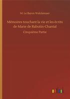 Couverture du livre « Memoires touchant la vie et les ecrits de marie de rabutin-chantal - cinquieme partie » de Walckenaer M L B. aux éditions Timokrates