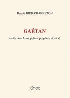 Couverture du livre « Gaétan (suite de « Anne, prêtre, prophète et roi ») » de Benoit Bied-Charreton aux éditions Verone