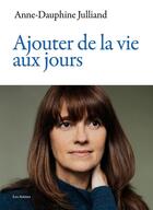 Couverture du livre « Ajouter de la vie aux jours » de Anne-Dauphine Julliand aux éditions Les Arenes