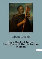 Couverture du livre « Boys' Book of Indian Warriors and Heroic Indian Women » de Edwin L. Sabin aux éditions Culturea